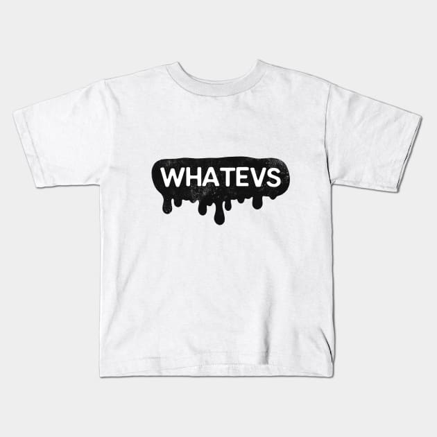 Whatevs Whateever Design Kids T-Shirt by isnotvisual